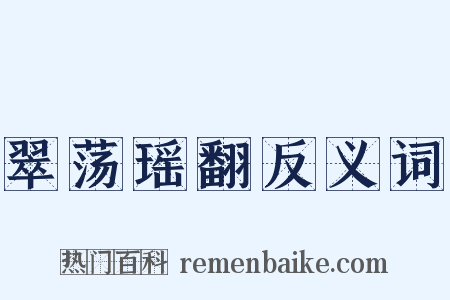 翠荡瑶翻反义词是什么意思的图片